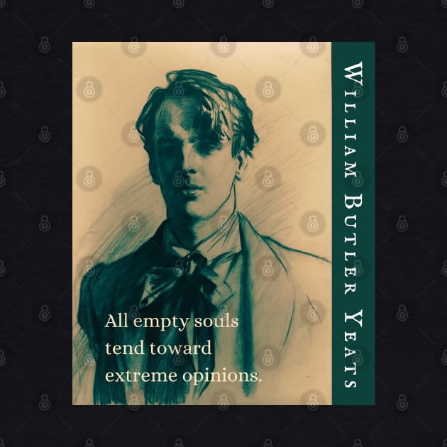 William Butler Yeats portrait and quote: All empty souls tend toward extreme opinions. by artbleed